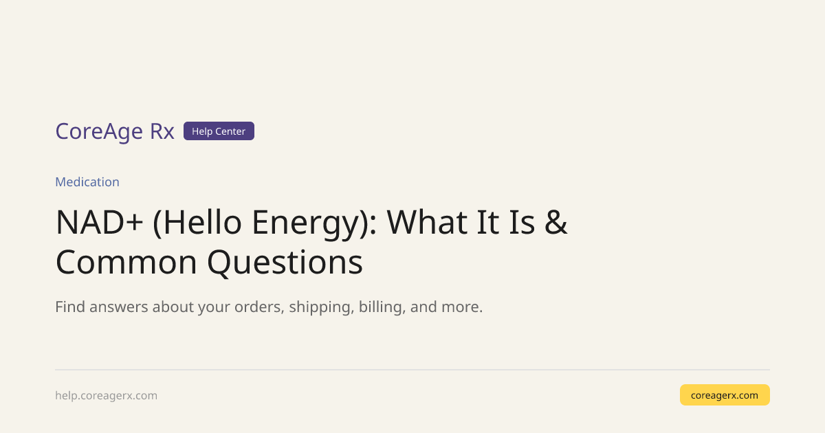 NAD+ (Hello Energy): What It Is & Common Questions — CoreAge Rx Help Center